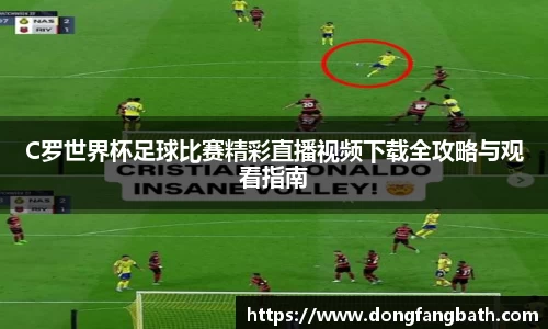 C罗世界杯足球比赛精彩直播视频下载全攻略与观看指南